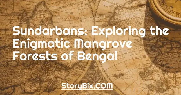 Sundarbans: Exploring the Enigmatic Mangrove Forests of Bengal